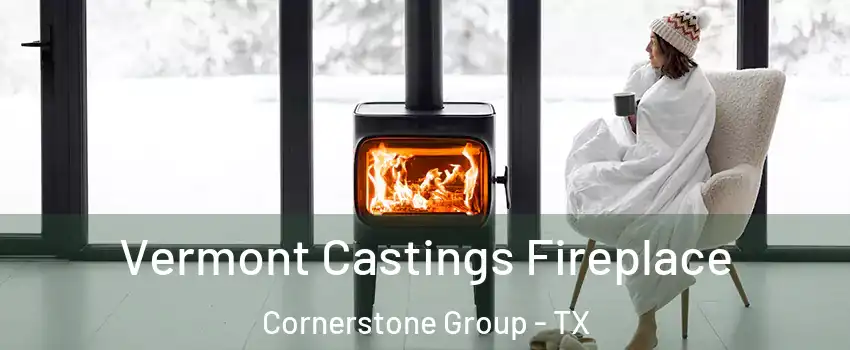 Vermont Castings Fireplace Cornerstone Group - TX