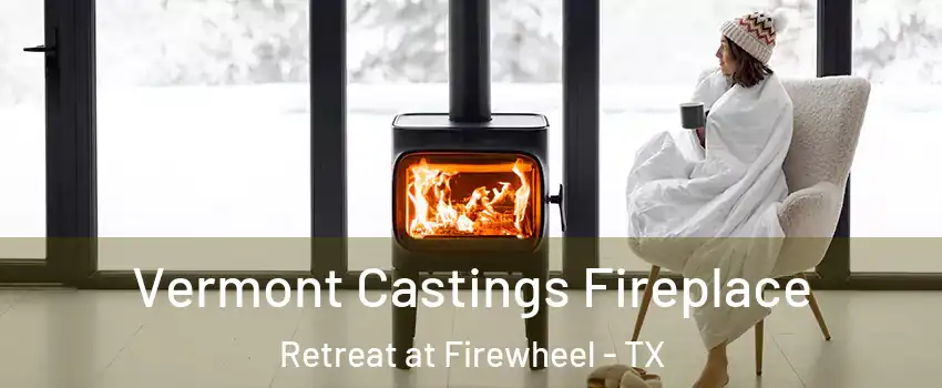Vermont Castings Fireplace Retreat at Firewheel - TX