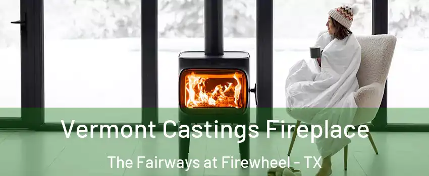 Vermont Castings Fireplace The Fairways at Firewheel - TX