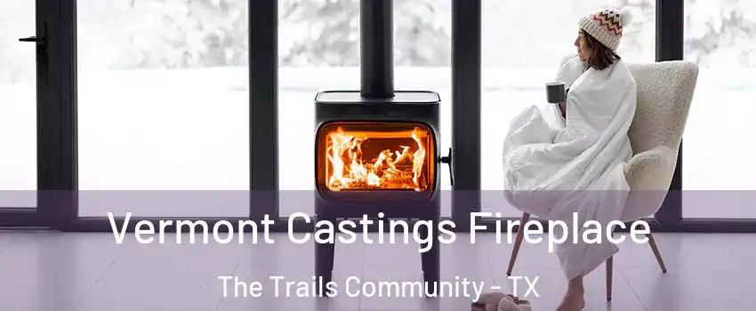Vermont Castings Fireplace The Trails Community - TX