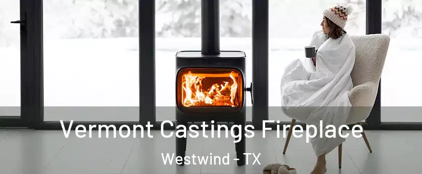 Vermont Castings Fireplace Westwind - TX