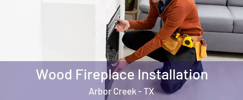 Wood Fireplace Installation Arbor Creek - TX