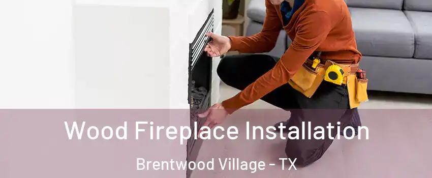 Wood Fireplace Installation Brentwood Village - TX