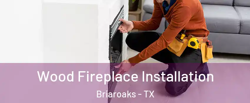 Wood Fireplace Installation Briaroaks - TX