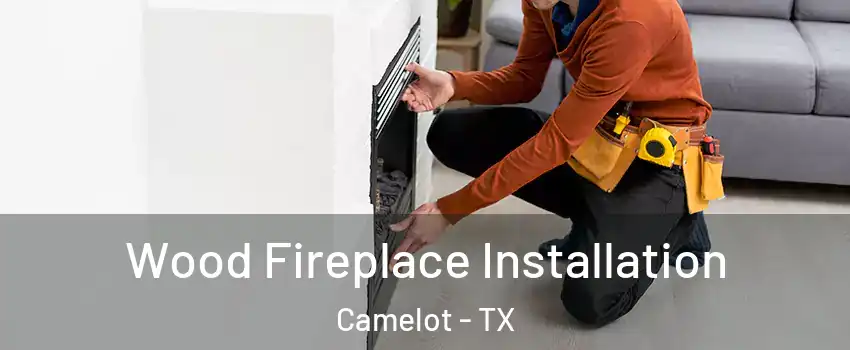 Wood Fireplace Installation Camelot - TX