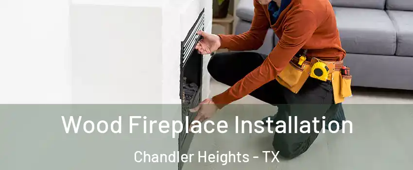 Wood Fireplace Installation Chandler Heights - TX