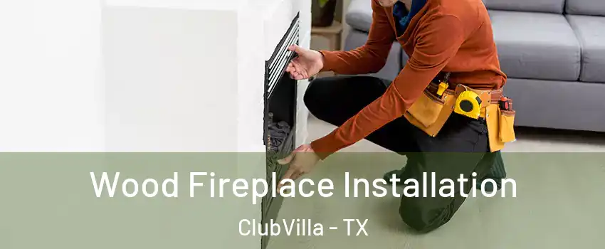 Wood Fireplace Installation ClubVilla - TX