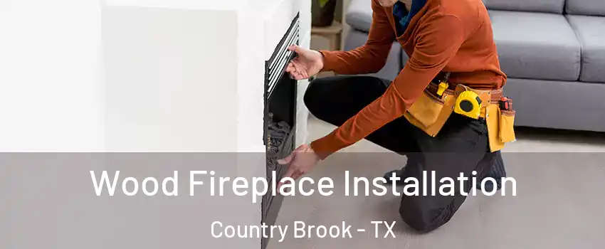 Wood Fireplace Installation Country Brook - TX