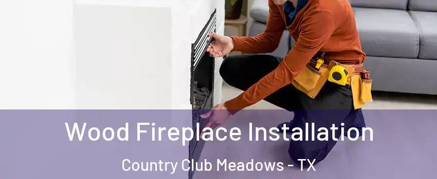 Wood Fireplace Installation Country Club Meadows - TX