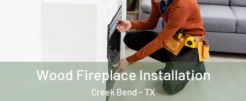Wood Fireplace Installation Creek Bend - TX