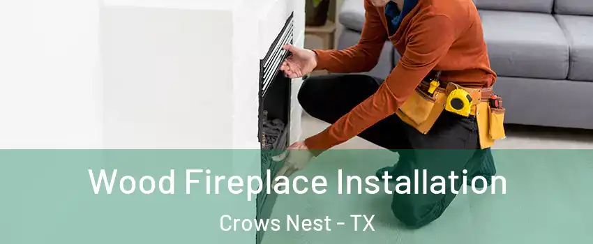 Wood Fireplace Installation Crows Nest - TX