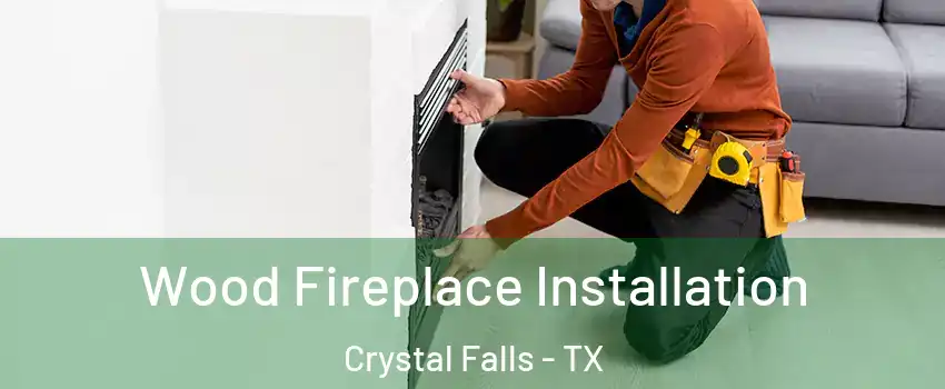 Wood Fireplace Installation Crystal Falls - TX