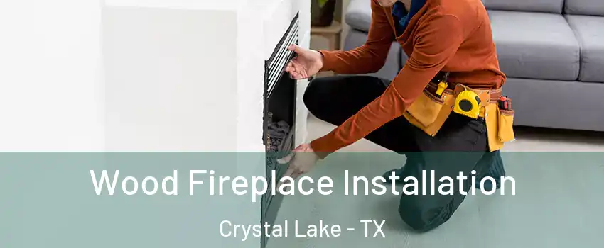 Wood Fireplace Installation Crystal Lake - TX