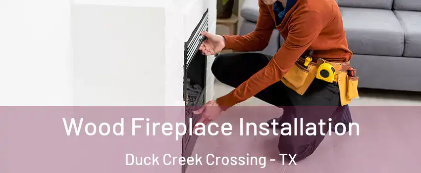 Wood Fireplace Installation Duck Creek Crossing - TX