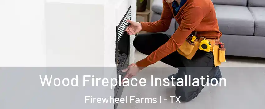 Wood Fireplace Installation Firewheel Farms I - TX
