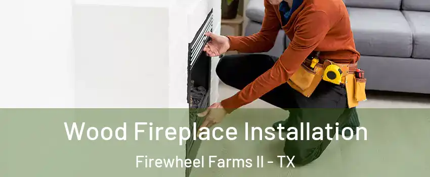 Wood Fireplace Installation Firewheel Farms II - TX