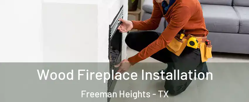 Wood Fireplace Installation Freeman Heights - TX