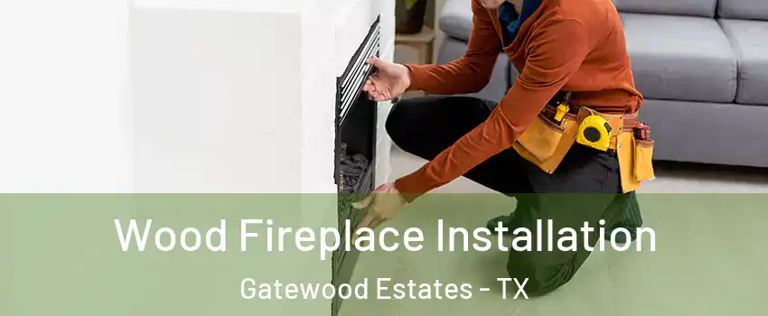 Wood Fireplace Installation Gatewood Estates - TX
