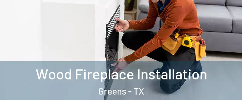 Wood Fireplace Installation Greens - TX