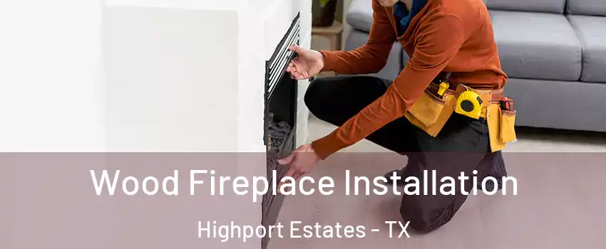 Wood Fireplace Installation Highport Estates - TX