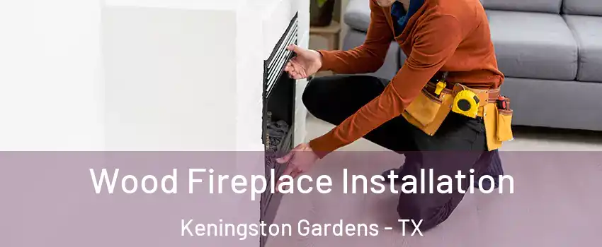 Wood Fireplace Installation Keningston Gardens - TX
