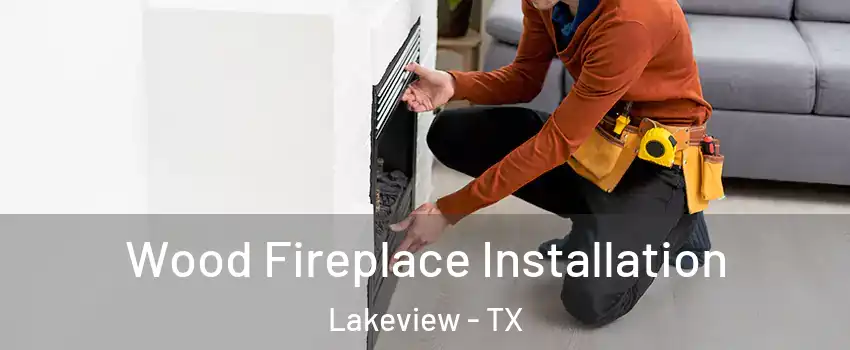 Wood Fireplace Installation Lakeview - TX