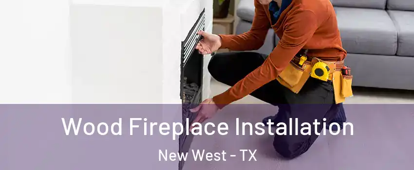 Wood Fireplace Installation New West - TX