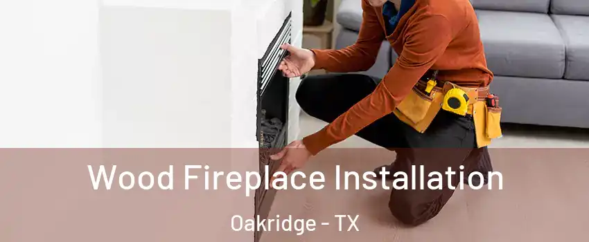 Wood Fireplace Installation Oakridge - TX