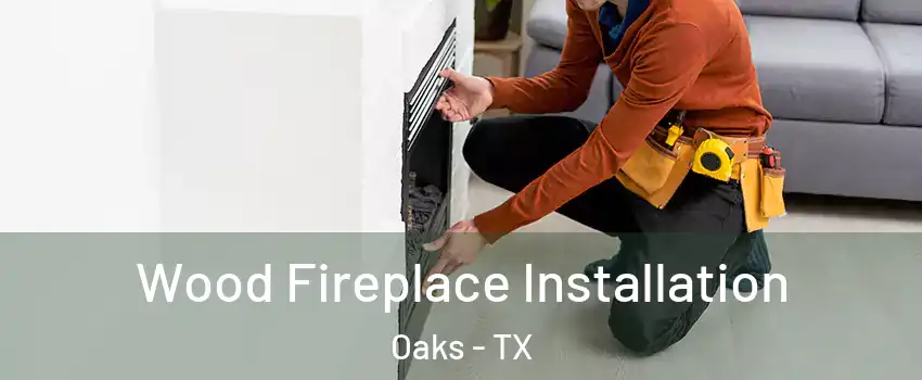 Wood Fireplace Installation Oaks - TX