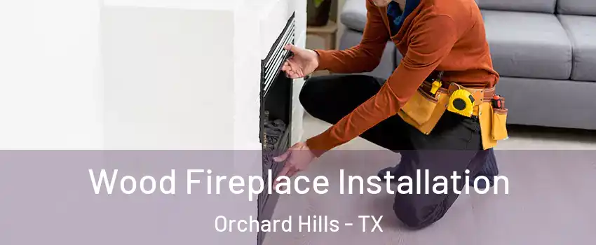 Wood Fireplace Installation Orchard Hills - TX