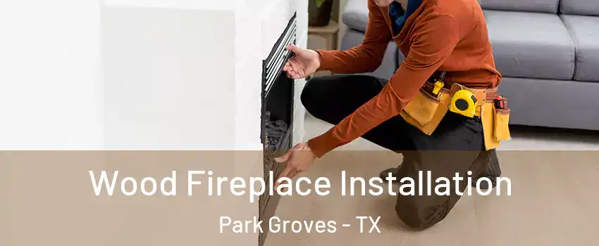 Wood Fireplace Installation Park Groves - TX