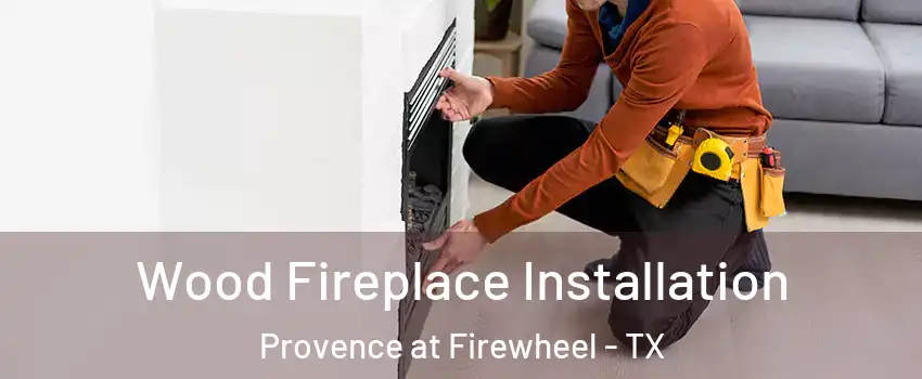 Wood Fireplace Installation Provence at Firewheel - TX