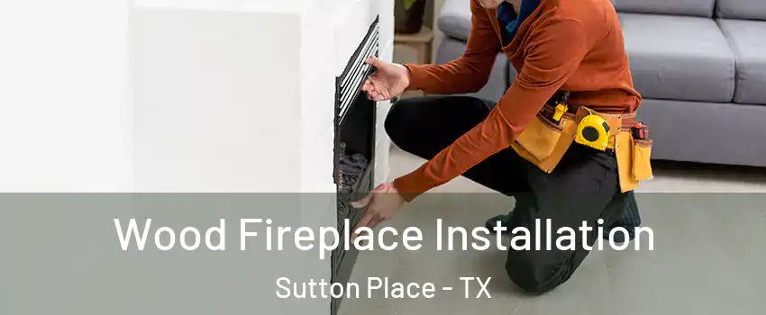 Wood Fireplace Installation Sutton Place - TX