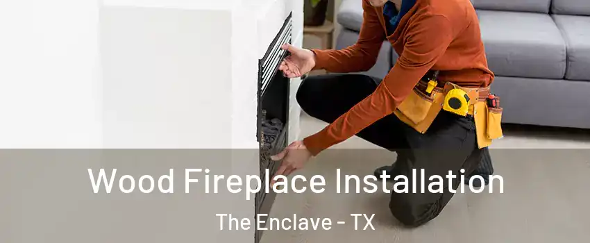 Wood Fireplace Installation The Enclave - TX