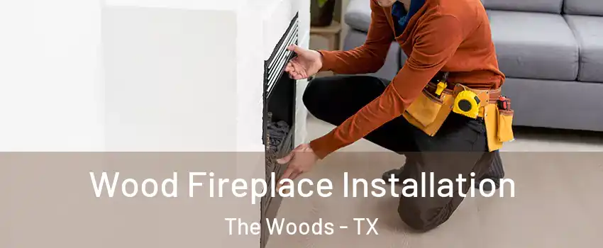 Wood Fireplace Installation The Woods - TX