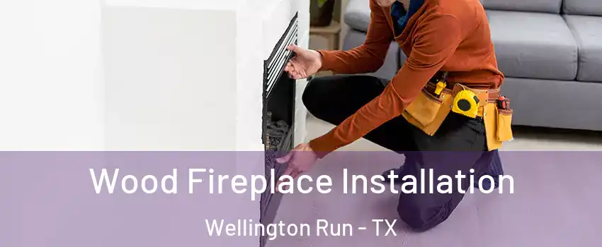 Wood Fireplace Installation Wellington Run - TX