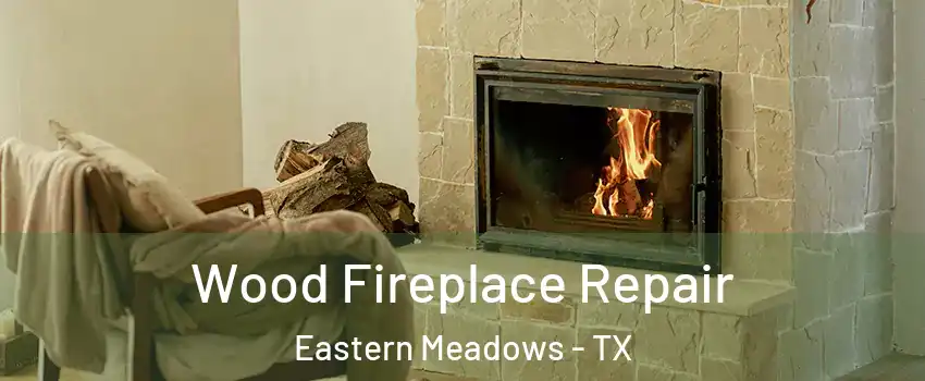 Wood Fireplace Repair Eastern Meadows - TX
