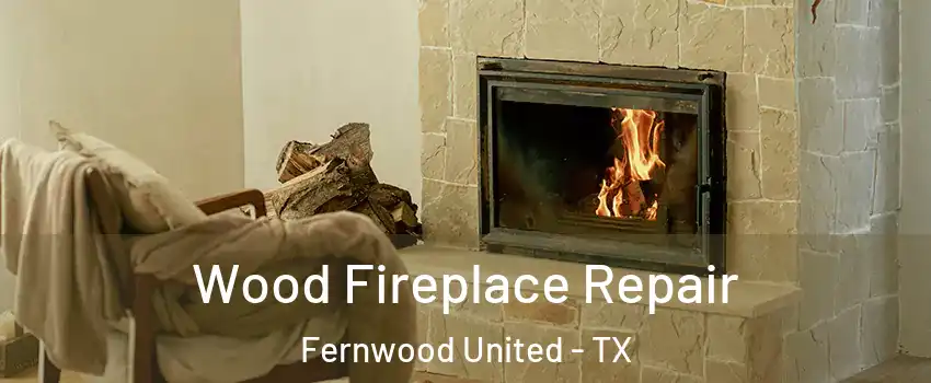 Wood Fireplace Repair Fernwood United - TX