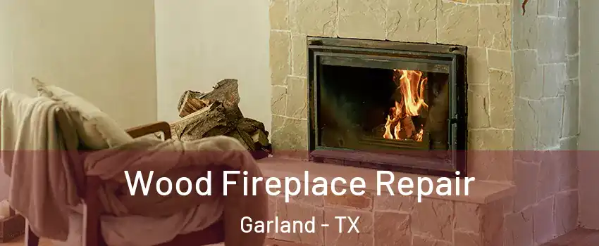 Wood Fireplace Repair Garland - TX