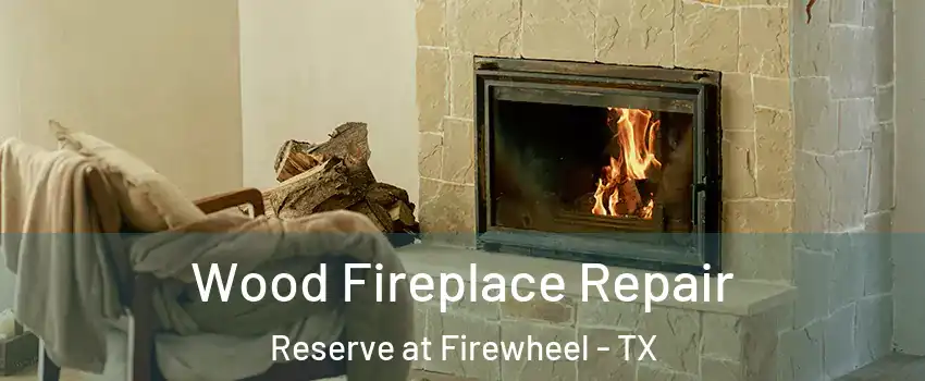 Wood Fireplace Repair Reserve at Firewheel - TX