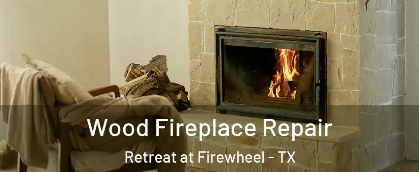 Wood Fireplace Repair Retreat at Firewheel - TX