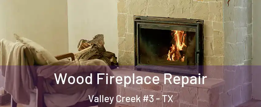 Wood Fireplace Repair Valley Creek #3 - TX