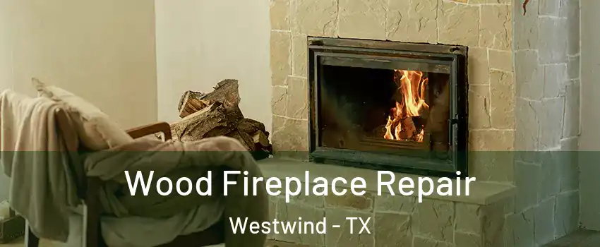 Wood Fireplace Repair Westwind - TX