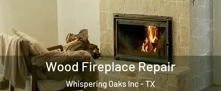 Wood Fireplace Repair Whispering Oaks Inc - TX