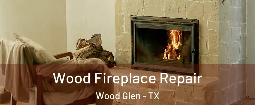 Wood Fireplace Repair Wood Glen - TX