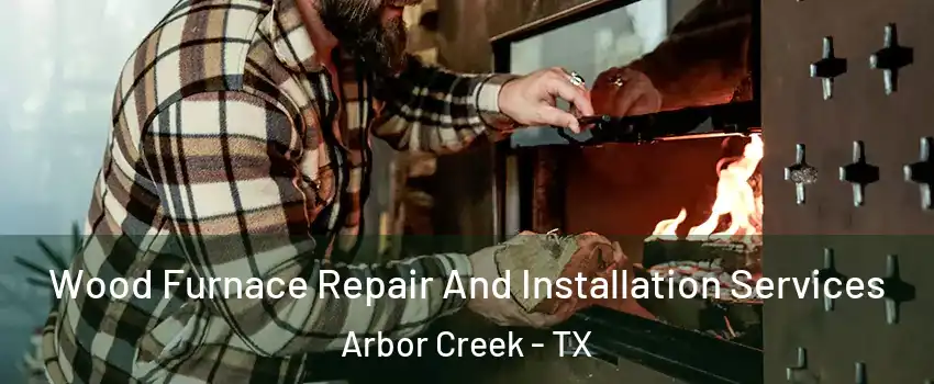 Wood Furnace Repair And Installation Services Arbor Creek - TX