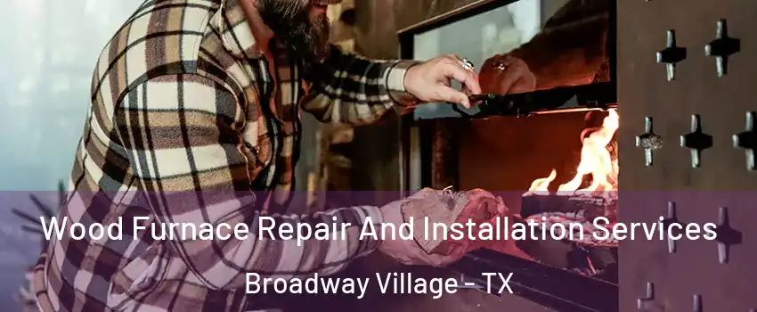 Wood Furnace Repair And Installation Services Broadway Village - TX