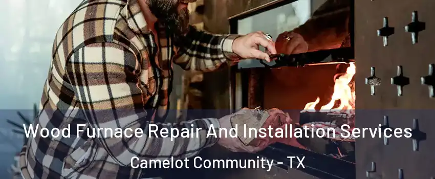 Wood Furnace Repair And Installation Services Camelot Community - TX