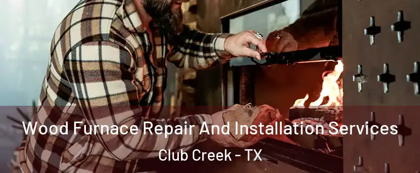 Wood Furnace Repair And Installation Services Club Creek - TX