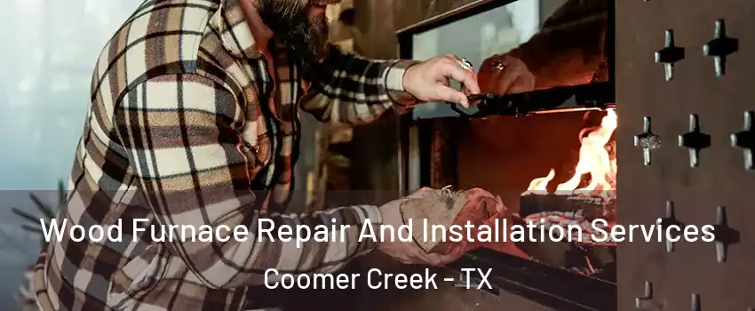 Wood Furnace Repair And Installation Services Coomer Creek - TX